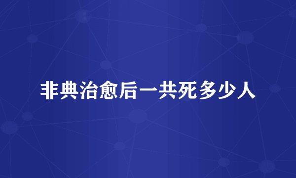 非典治愈后一共死多少人