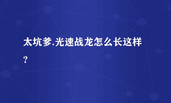 太坑爹.光速战龙怎么长这样？