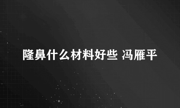 隆鼻什么材料好些 冯雁平