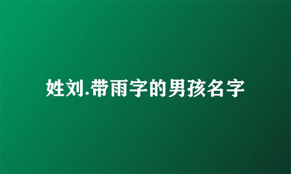 姓刘.带雨字的男孩名字