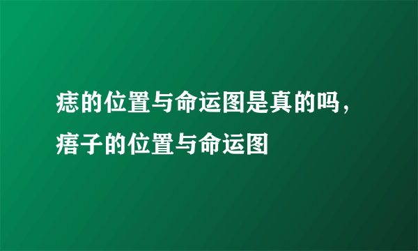 痣的位置与命运图是真的吗，痦子的位置与命运图