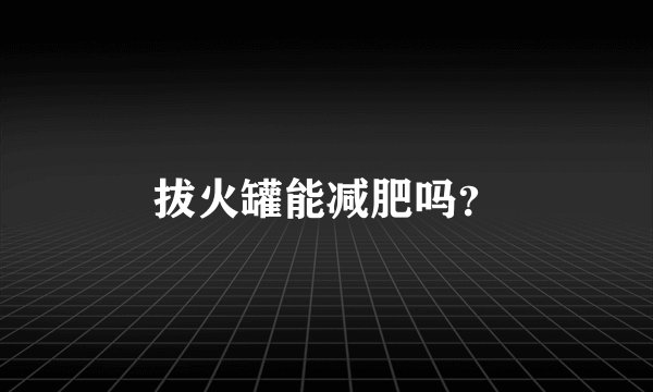 拔火罐能减肥吗？