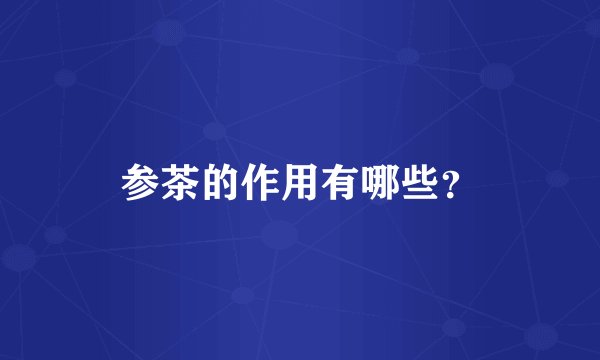 参茶的作用有哪些？