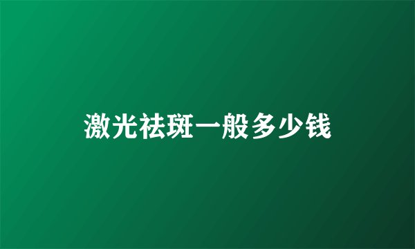 激光祛斑一般多少钱