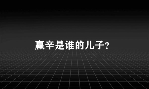 赢辛是谁的儿子？