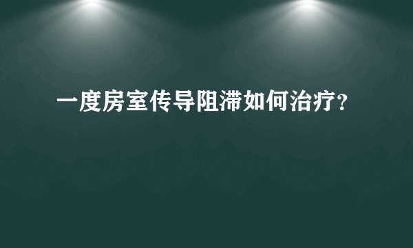 一度房室传导阻滞如何治疗？
