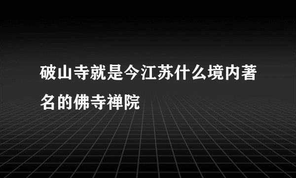 破山寺就是今江苏什么境内著名的佛寺禅院