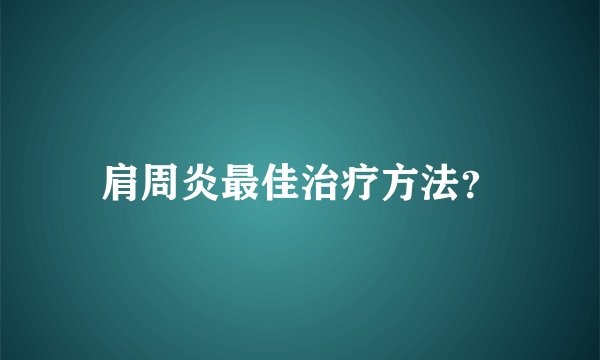 肩周炎最佳治疗方法？