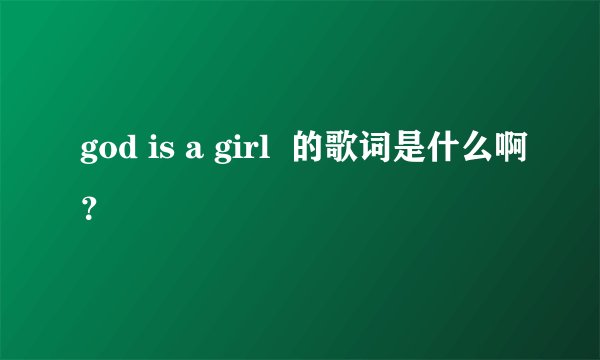god is a girl 的歌词是什么啊?