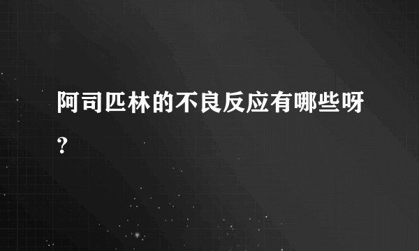 阿司匹林的不良反应有哪些呀？