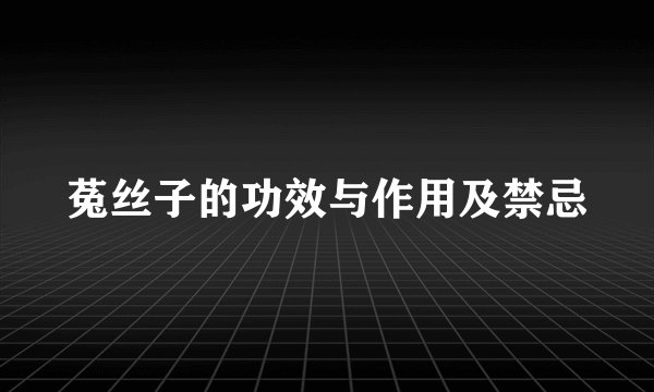 菟丝子的功效与作用及禁忌