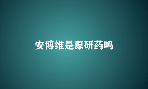 安博维是原研药吗