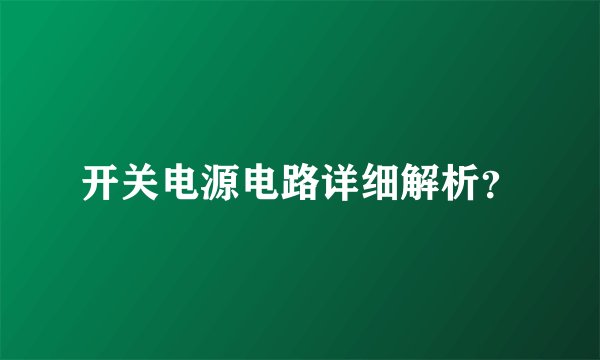 开关电源电路详细解析？