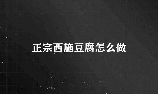 正宗西施豆腐怎么做