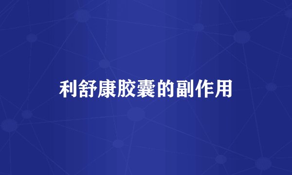 利舒康胶囊的副作用