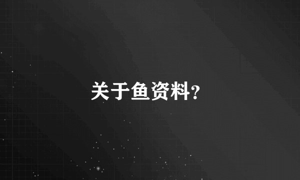 关于鱼资料?