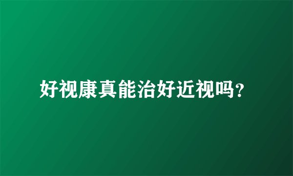 好视康真能治好近视吗？