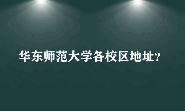 华东师范大学各校区地址？