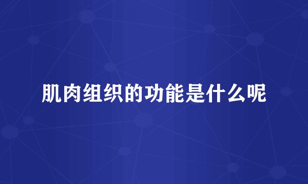 肌肉组织的功能是什么呢
