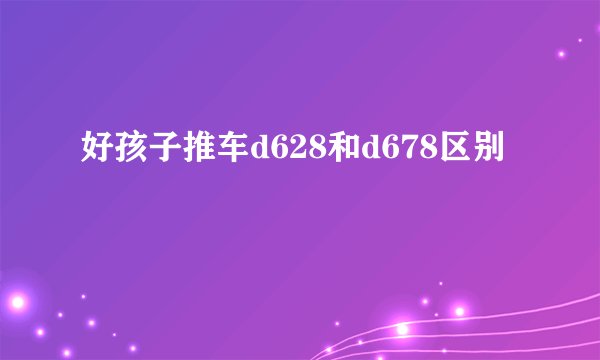 好孩子推车d628和d678区别