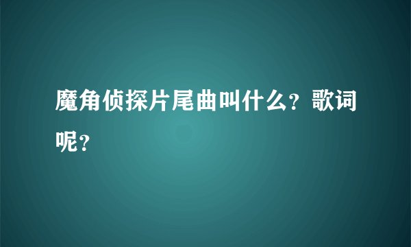 魔角侦探片尾曲叫什么?歌词呢?