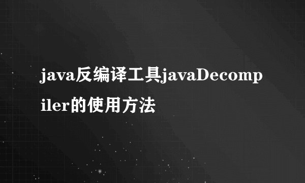 java反编译工具javaDecompiler的使用方法