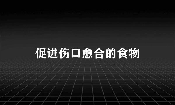 促进伤口愈合的食物