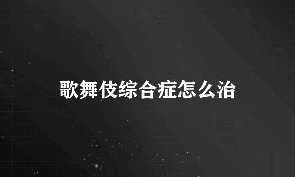 歌舞伎综合症怎么治