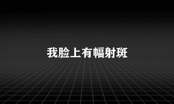 我脸上有幅射斑