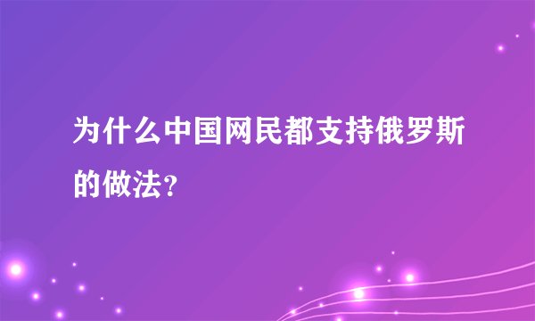 为什么中国网民都支持俄罗斯的做法？