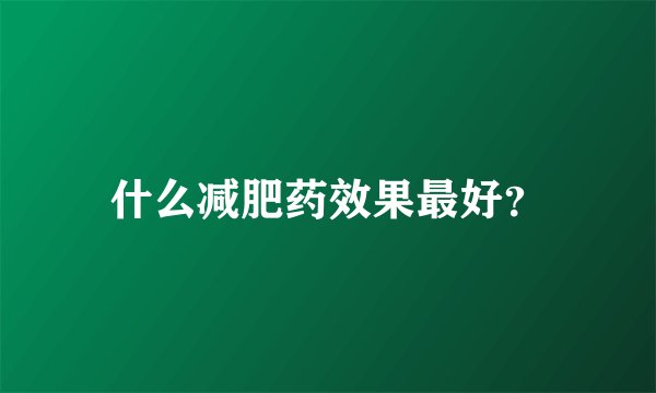 什么减肥药效果最好？