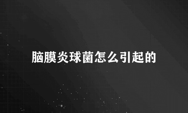 脑膜炎球菌怎么引起的