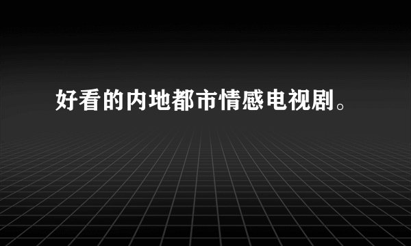 好看的内地都市情感电视剧。