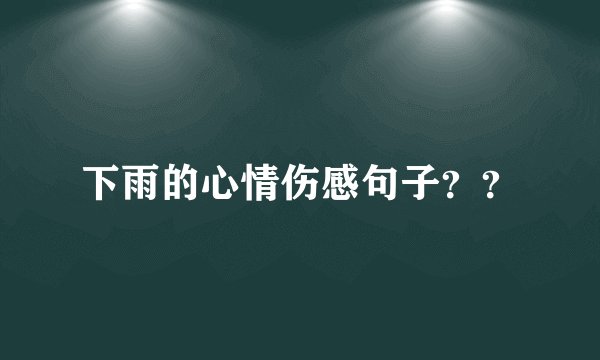 下雨的心情伤感句子？？