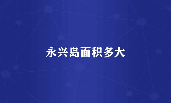 永兴岛面积多大