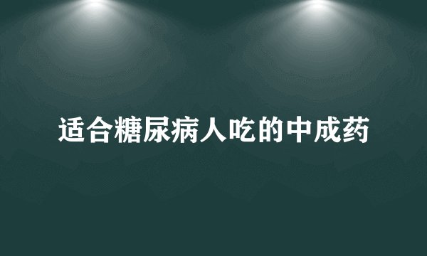 适合糖尿病人吃的中成药