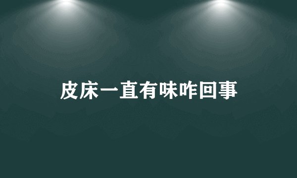 皮床一直有味咋回事