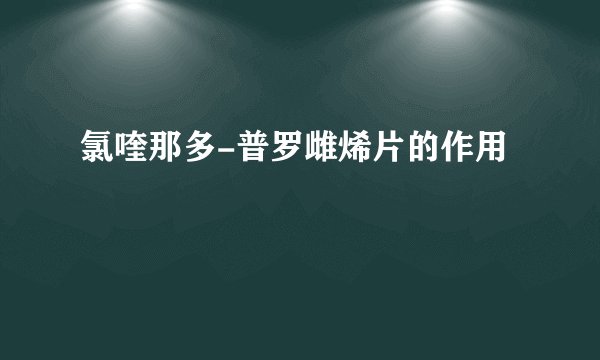 氯喹那多-普罗雌烯片的作用