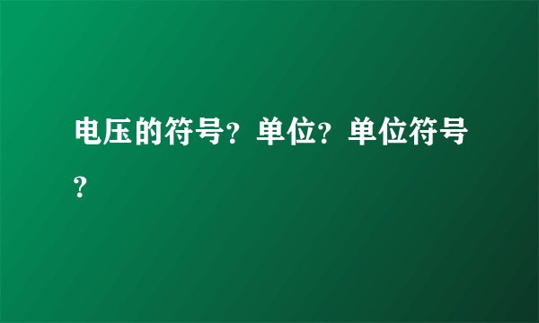 电压的符号？单位？单位符号？