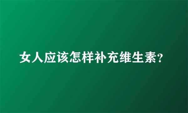 女人应该怎样补充维生素？