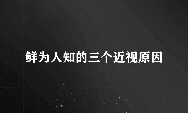 鲜为人知的三个近视原因