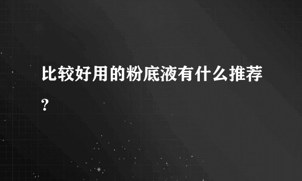 比较好用的粉底液有什么推荐？