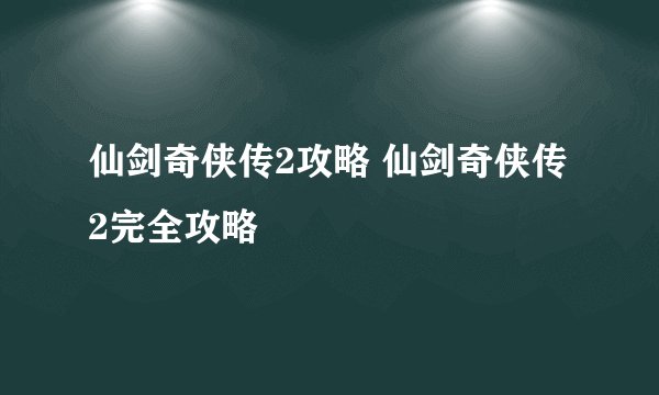 仙剑奇侠传2攻略 仙剑奇侠传2完全攻略