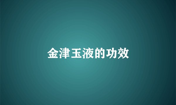 金津玉液的功效