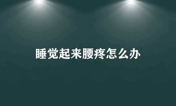 睡觉起来腰疼怎么办