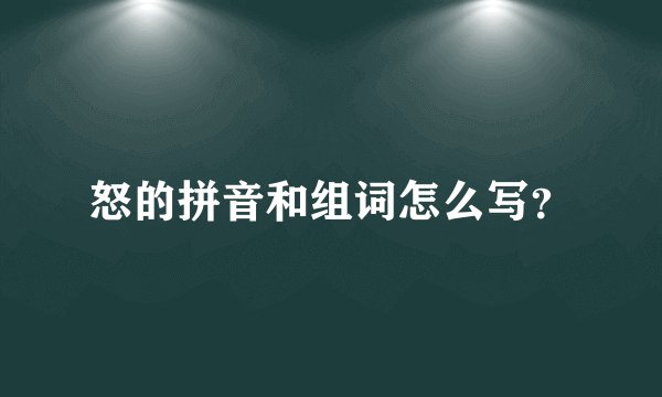 怒的拼音和组词怎么写？