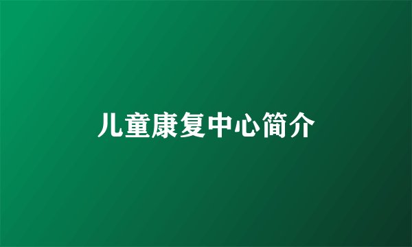 儿童康复中心简介