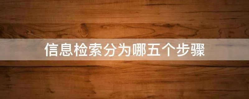 信息检索分为哪五个步骤