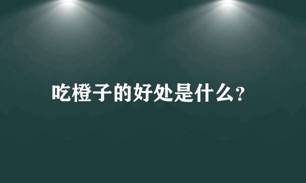 吃橙子的好处是什么？
