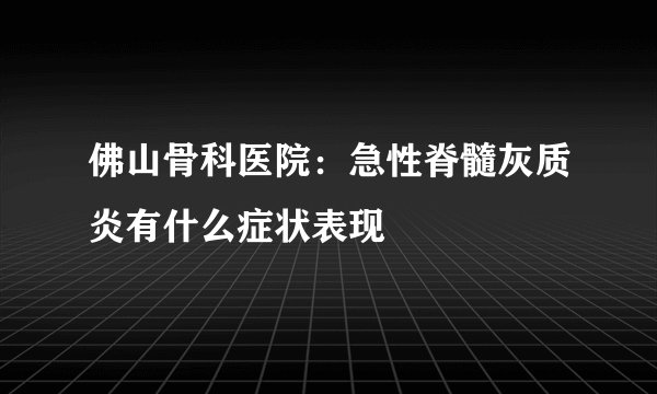 佛山骨科医院：急性脊髓灰质炎有什么症状表现